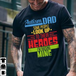 Autism Dad Some people Look Up To Their Heroes I’m Rasing Mine Unisex T-Shirt