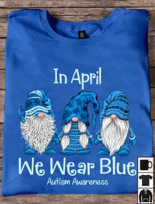 Blue Clother In April We Wear Blue Autism Awareness Unisex T-Shirt