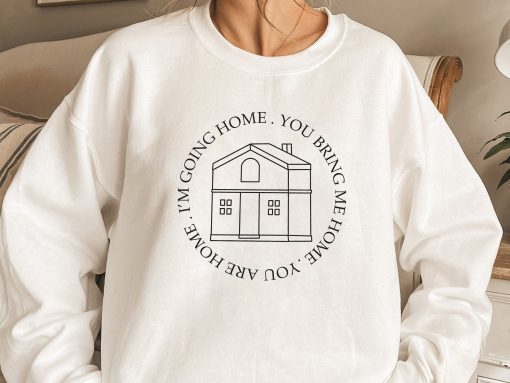 You Are Home I’m Going Home You Bring Me Home Harry’s Housewife Unisex Sweatshirt