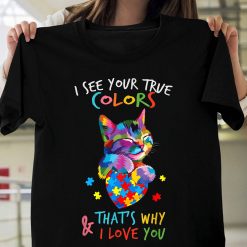 Cat I See Your True Colors And That’s Why I Love You Autism Awareness Unisex T-Shirt