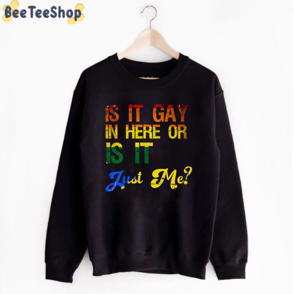 Is It Gay In Here Or Is It Just Me Unisex T-Shirt