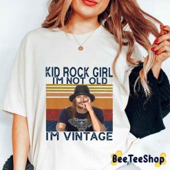 Kid Rock Girl Im Not Old Im Vintage Shirt 1 Shirt 1