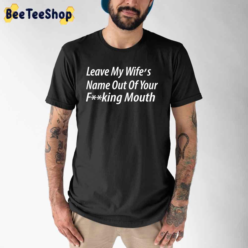 Leave My Wife's Name Out Of Your Fucking Mouth Oscars 2022 Unisex T-Shirt
