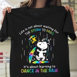 Life Is Not About Waiting For The Storm To Pass It’s About Learning To Dance In The Rain Unisex T-Shirt