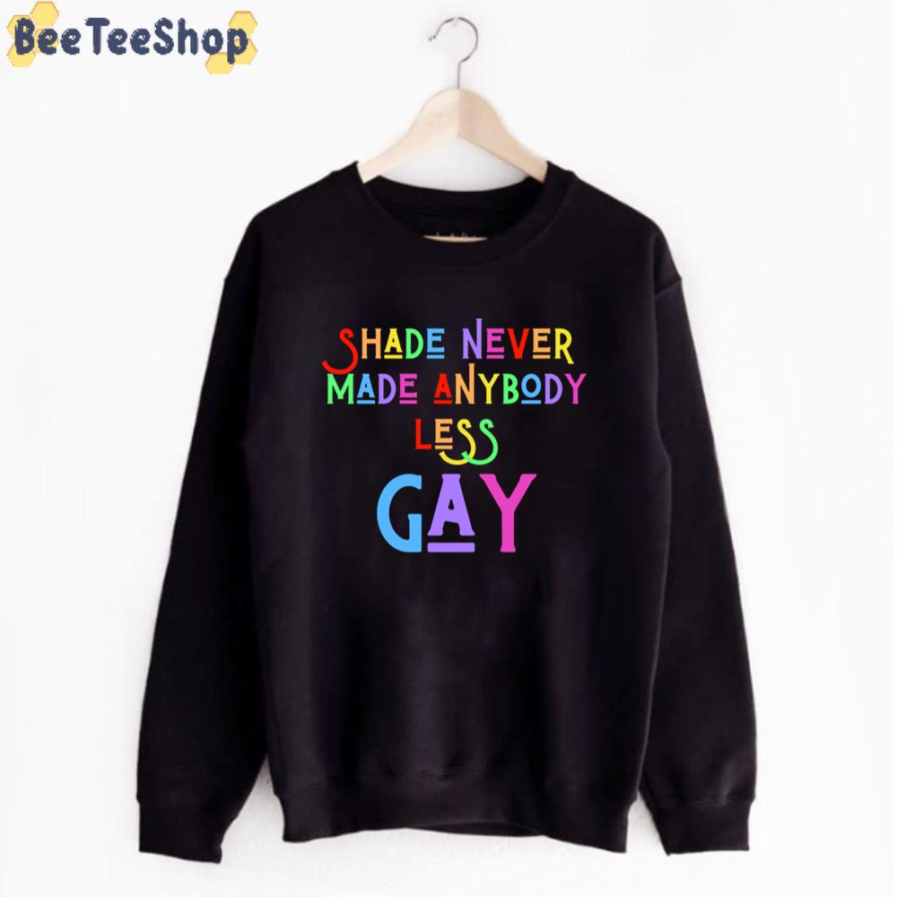 Shade Never Made Anybody Less Gay Unisex T-Shirt