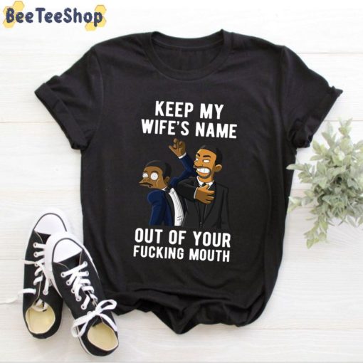 Smith Slap Chris Rock Keep My Wife’s Name Out Of Your Fucking Mouth Oscars 2022 Unisex T-Shirt