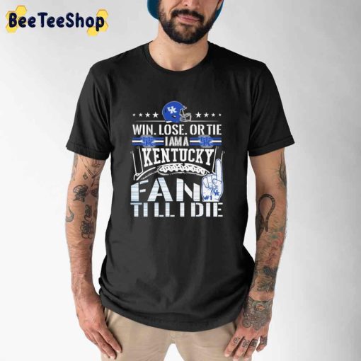 Win Lose Or Tie I Am A Kentucky Fan Till I Die Basketball Unisex T-Shirt