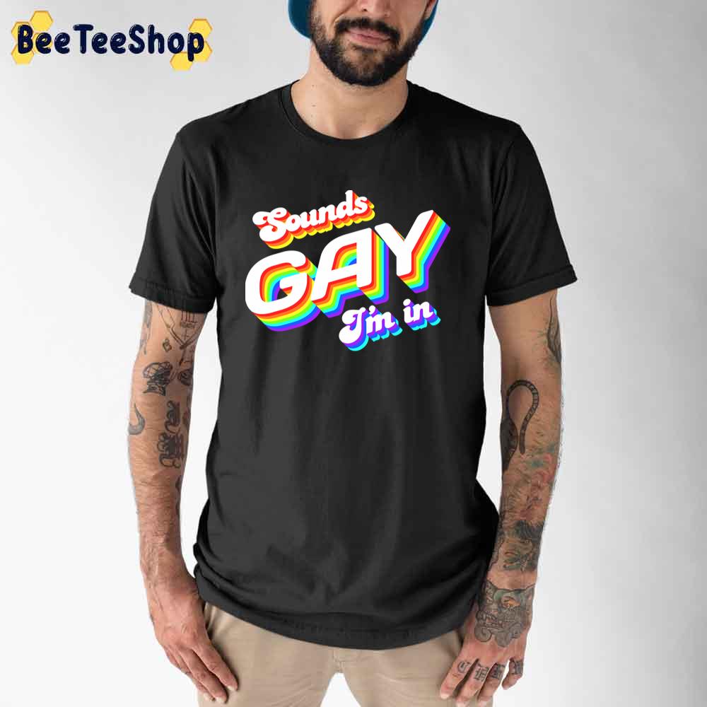 Sounds Gay I’m In Unisex T-Shirt