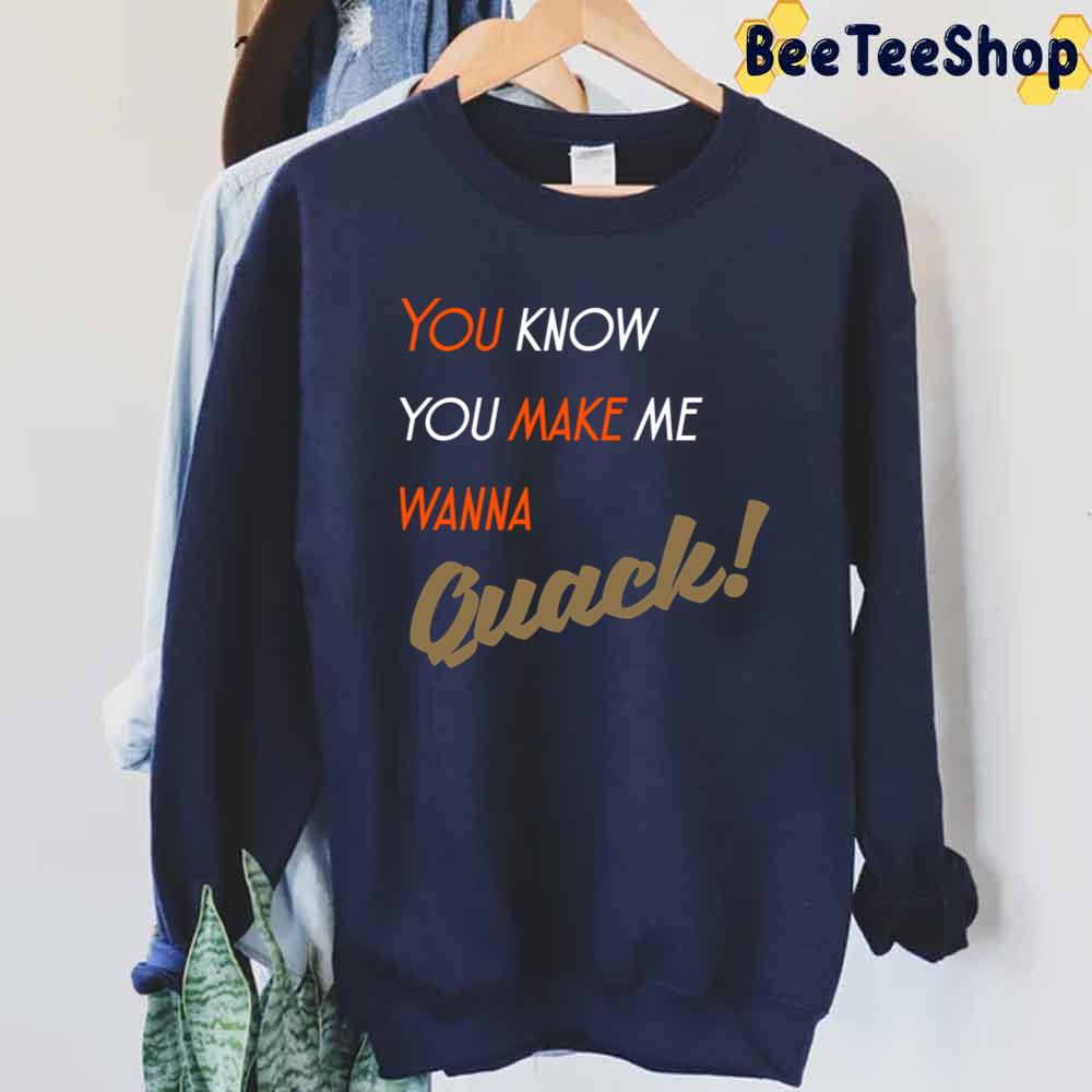 You Make Me Wanna Quack Anaheim Ducks Hockey Unisex Sweatshirt