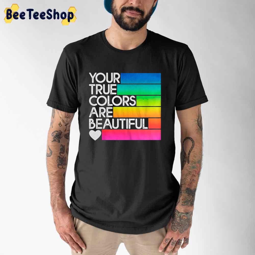 Your True Colors Are Beautifull Unisex T-Shirt