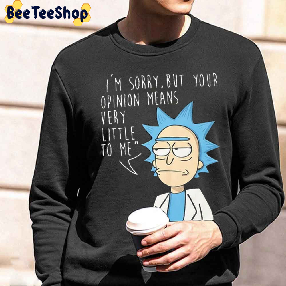 I'm Sorry But Your Opinion Mean Very Little To Me Rick and Morty Unisex Sweatshirt