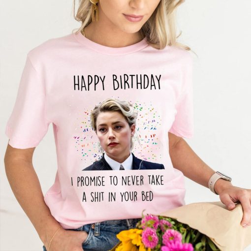 Happy Birthday I Promise To Never Take A Shit In Your Bed Amber Heard Johnny Depp Unisex T-Shirt
