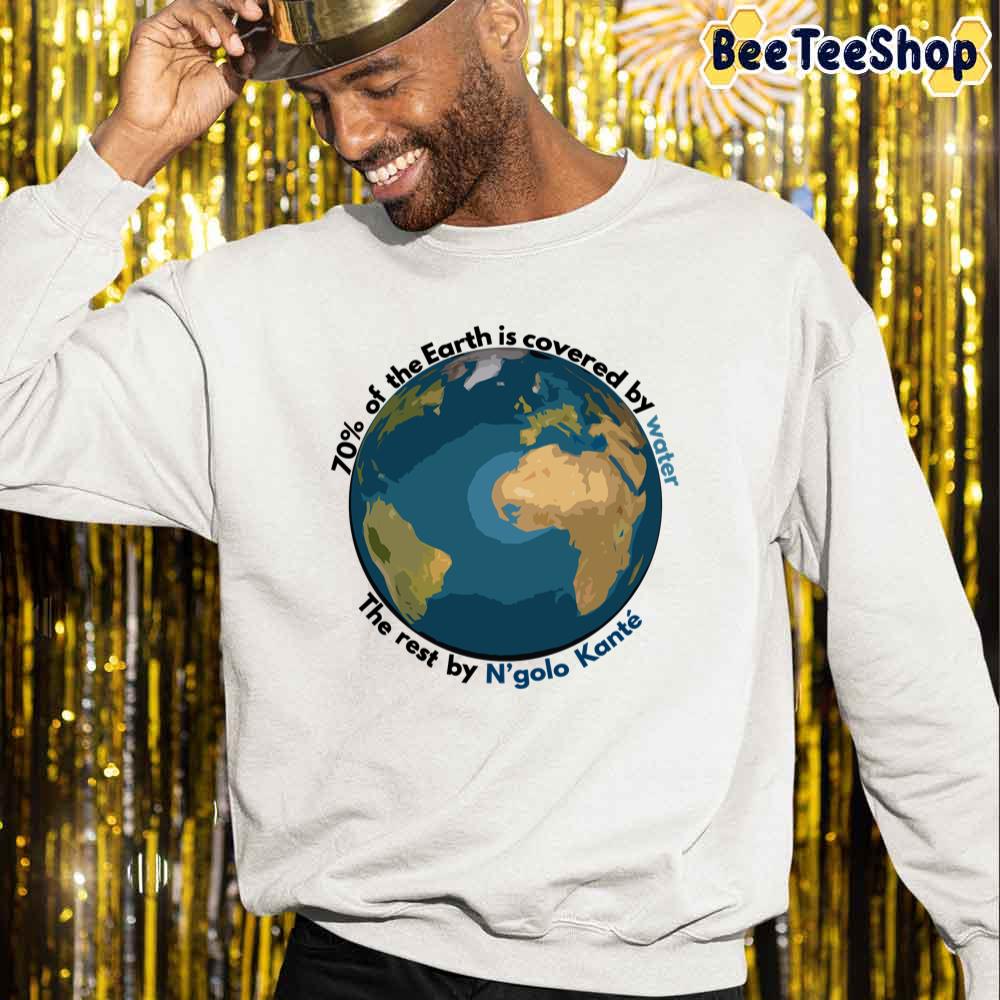 70 Of The Earth Is Covered By Water The Rest By N’golo Kanté Football Unisex Sweatshirt