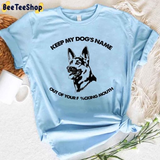 Becige Keep My Dog’s Name Out Of Your Fucking Mouth Unisex T-Shirt
