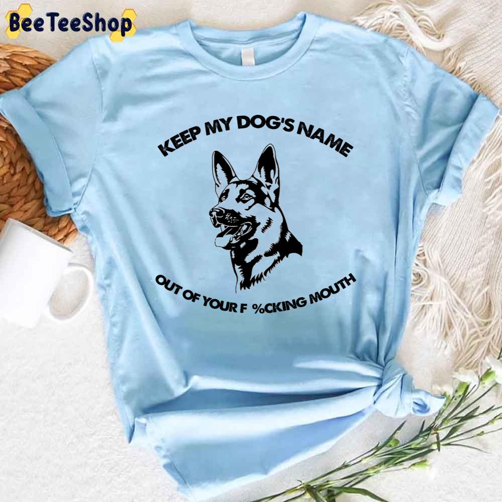 Becige Keep My Dog's Name Out Of Your Fucking Mouth Unisex T-Shirt