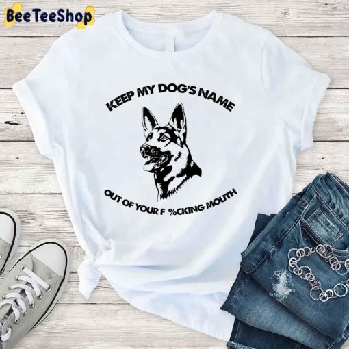 Becige Keep My Dog’s Name Out Of Your Fucking Mouth Unisex T-Shirt