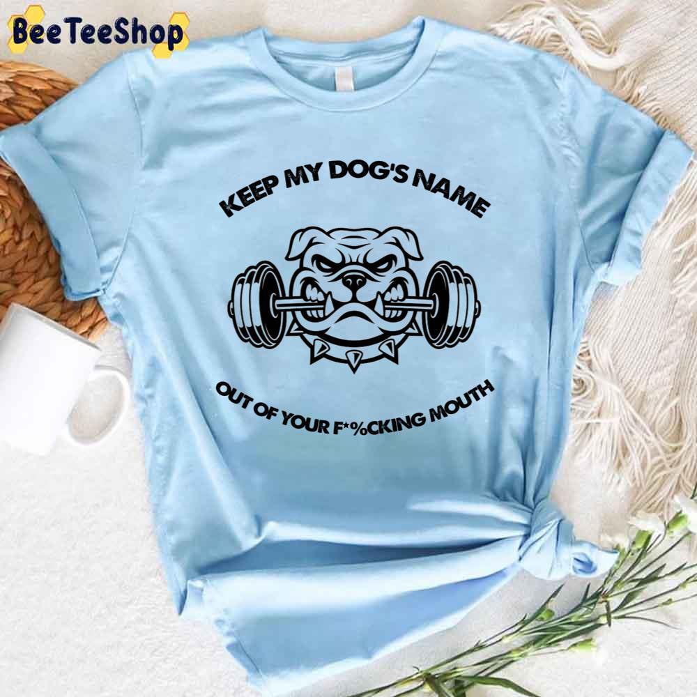 Bulldog Keep My Dog's Name Out Of Your Fucking Mouth Unisex T-Shirt