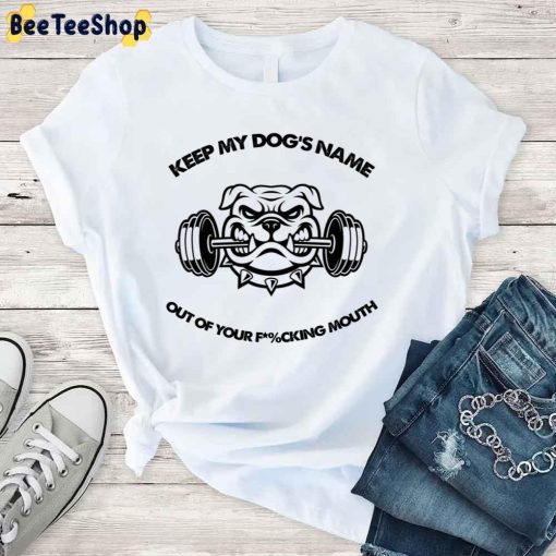 Bulldog Keep My Dog’s Name Out Of Your Fucking Mouth Unisex T-Shirt