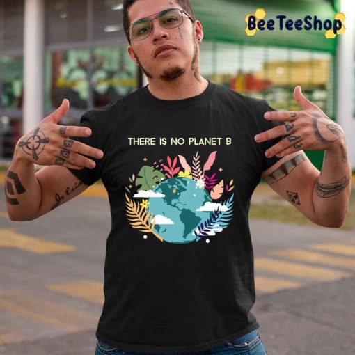 Environmental There Is No Planet B Earth Leaves Clouds Flowers Climate Change Unisex T-Shirt