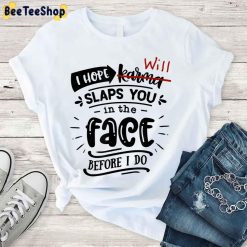 I Hope Will Slaps You In The Face Before I Do Unisex T-Shirt