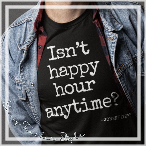 Isn’t Happy Hour Anytime Johnny Depp Quote Unisex T-Shirt