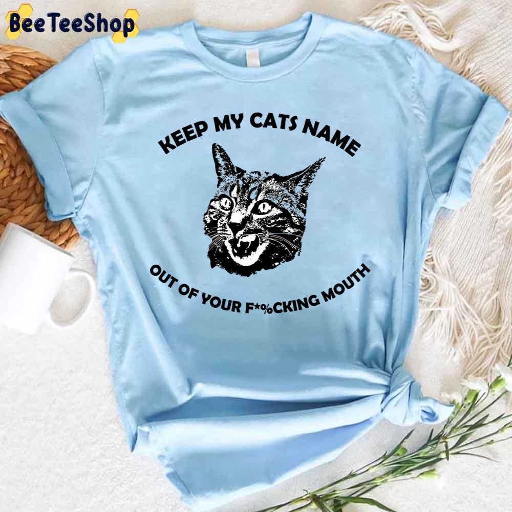 Keep My Cat's Name Out Of Your Fucking Mouth Unisex T-Shirt