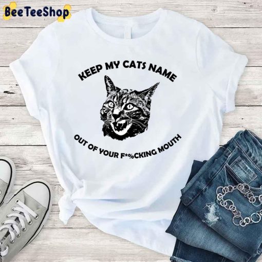 Keep My Cat’s Name Out Of Your Fucking Mouth Unisex T-Shirt