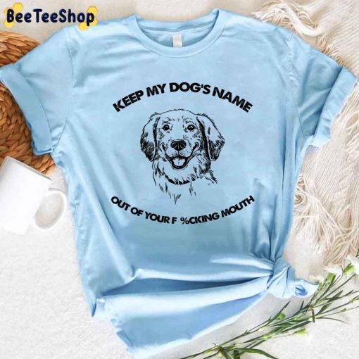 Labrador Retriever Keep My Dog’s Name Out Of Your Fucking Mouth Unisex T-Shirt