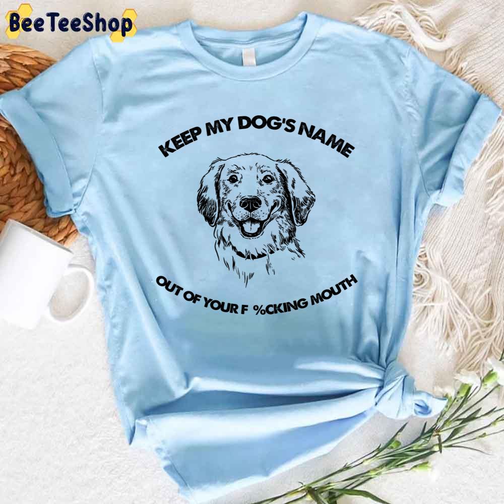 Labrador Retriever Keep My Dog's Name Out Of Your Fucking Mouth Unisex T-Shirt