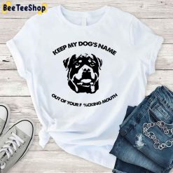 Rottweiler Keep My Dog’s Name Out Of Your Fucking Mouth Unisex T-Shirt