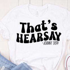 That’s Hearsay Johnny Depp Trial Quote Justice For Johnny Unisex T-Shirt