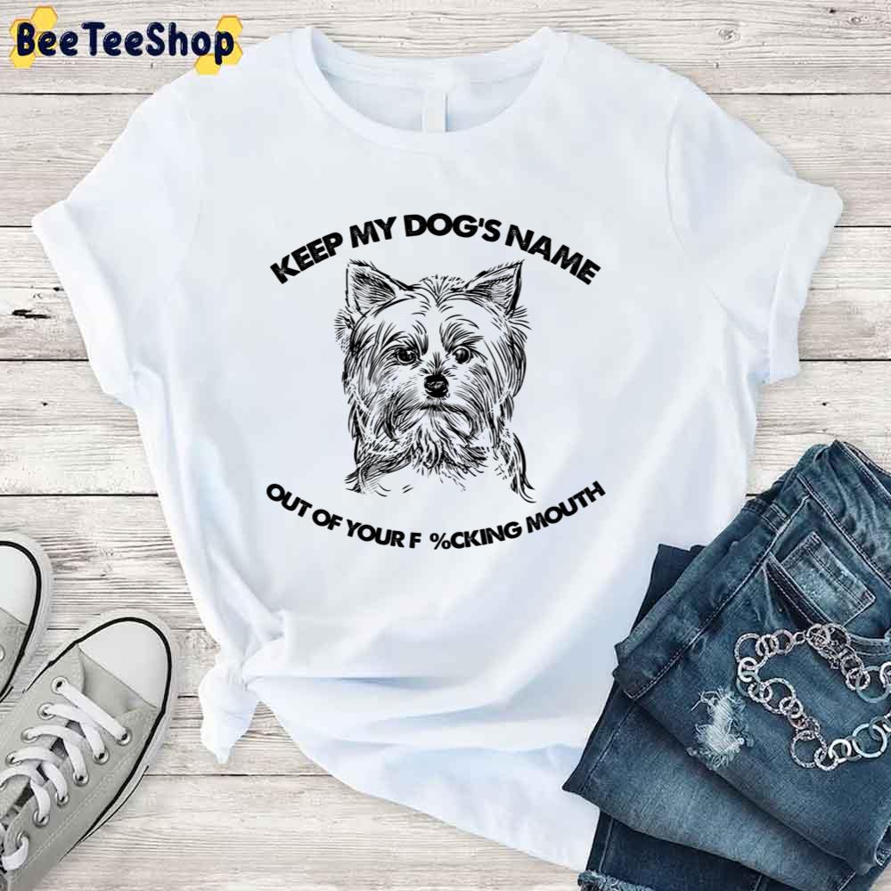 Yorkshire Terrier Keep My Dog's Name Out Of Your Fucking Mouth Unisex T-Shirt