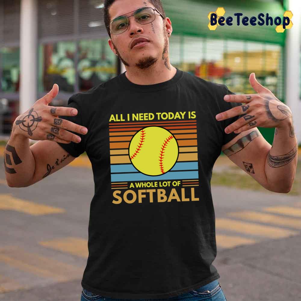 All I Need Today Is A Whole Lot Of Softball Collection Unisex T-Shirt