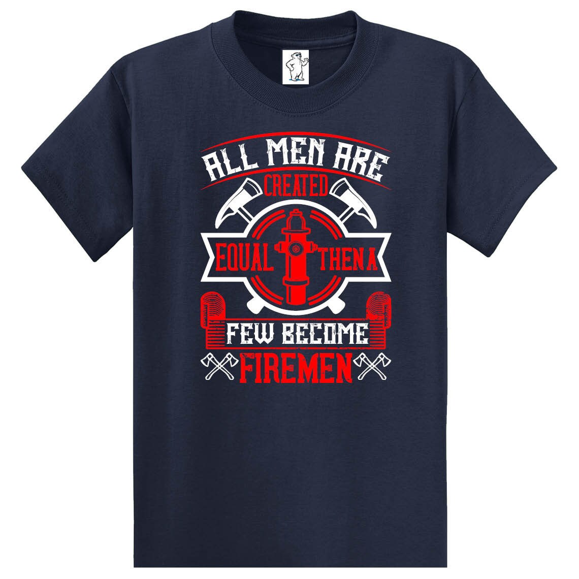 All Men Are Created Aqual Then A Few Become Firemen Firefighter Day Unisex T-Shirt