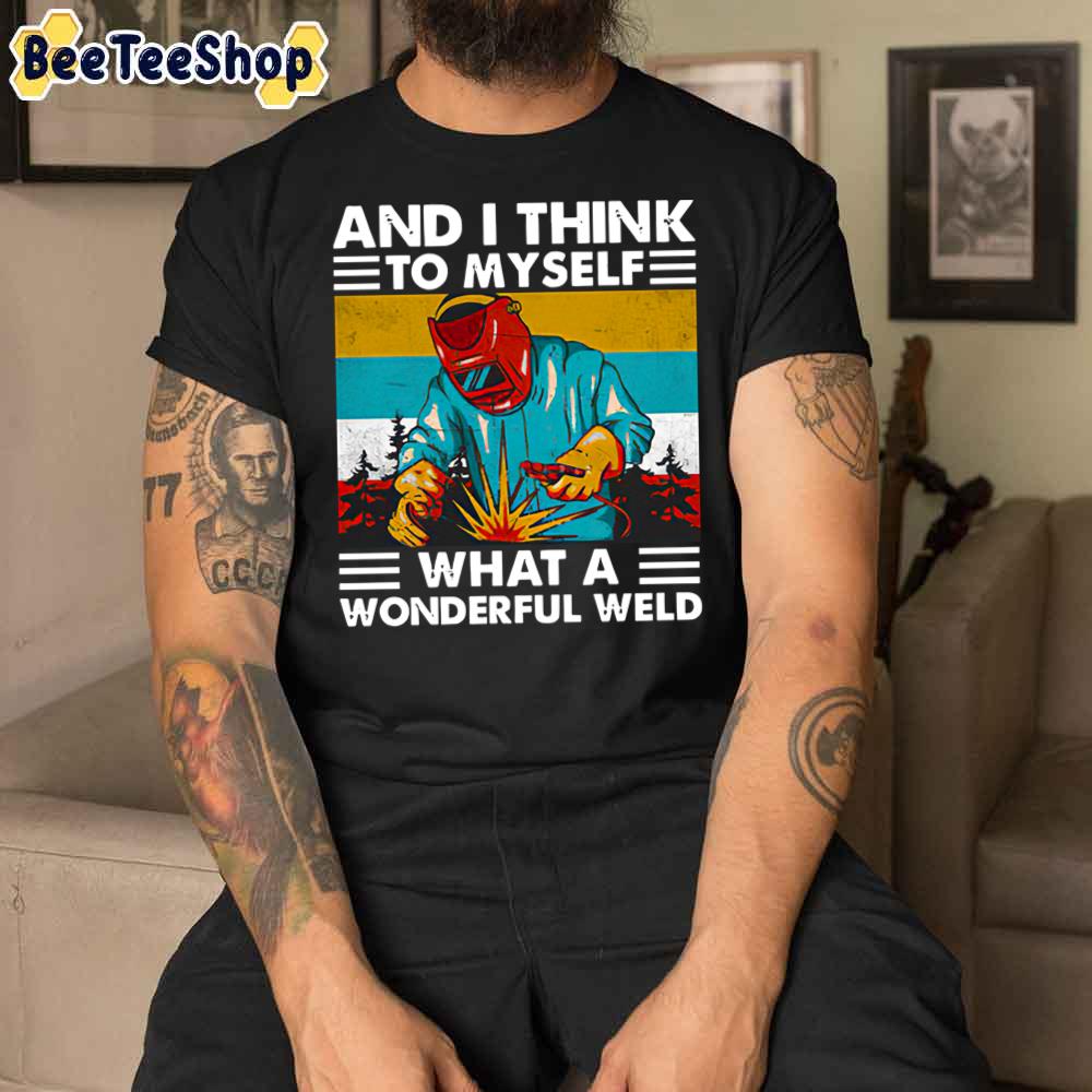 And I Think To Myself What A Wonderful Weld Unisex T-Shirt