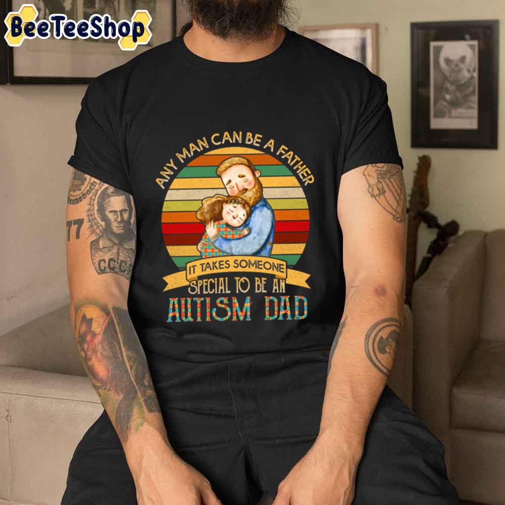 Any Man Can Be A Father It Takes Someone Special To Be An Autism Dad Autism Awareness Unisex T-Shirt