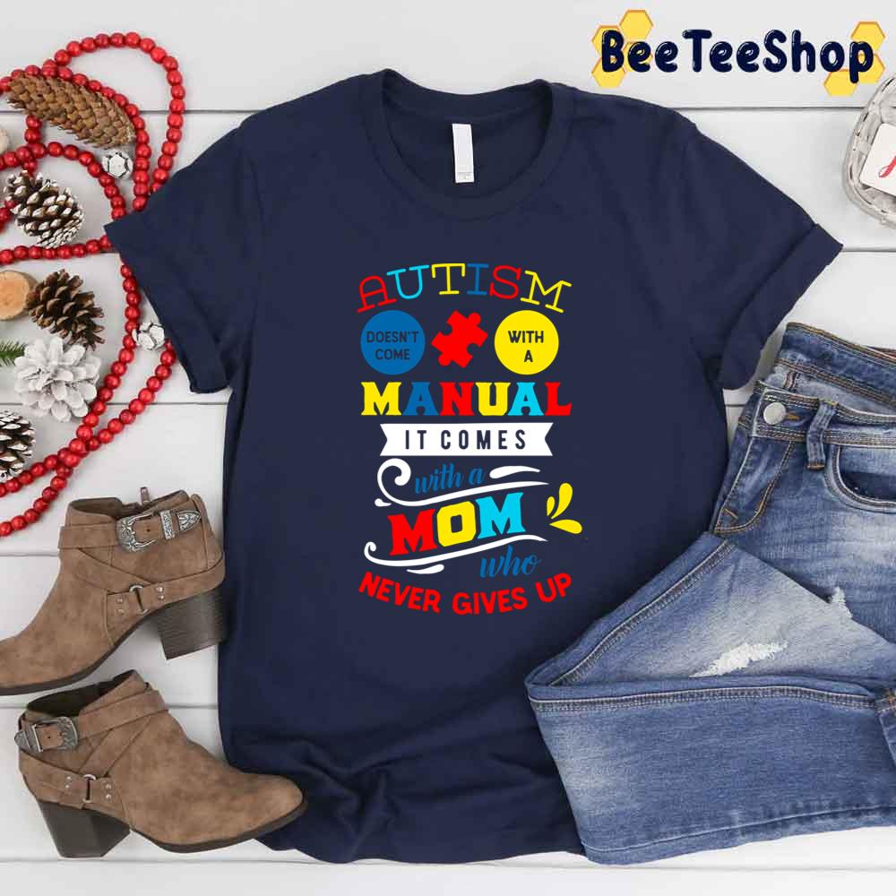 Autism Doeas’t Come With A  Manual  It Comes With A Mom Who Never Gives Up Autism Awareness Unisex T-Shirt