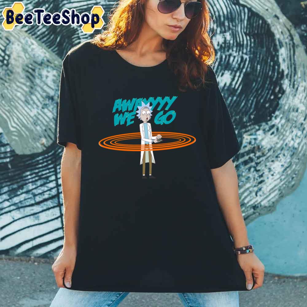 Awayyy We Go Rick And Morty unisex T-Shirt