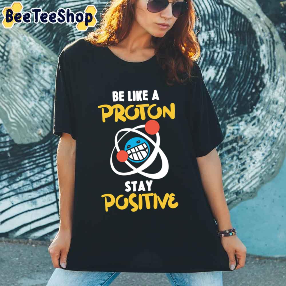 Be Like A Proton Stay Positive Unisex T-Shirt