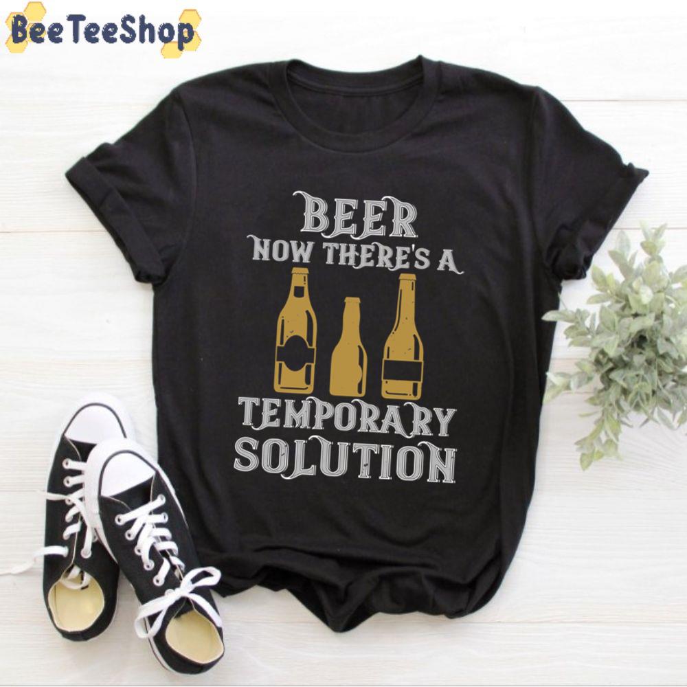 Beer Now There’s A Temporary Solution International Beer Day Unisex T-Shirt