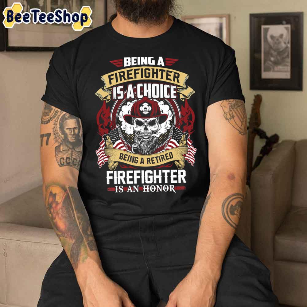 Being A Firefighter Is A Choice Being A Retired Firefighter Unisex T-Shirt