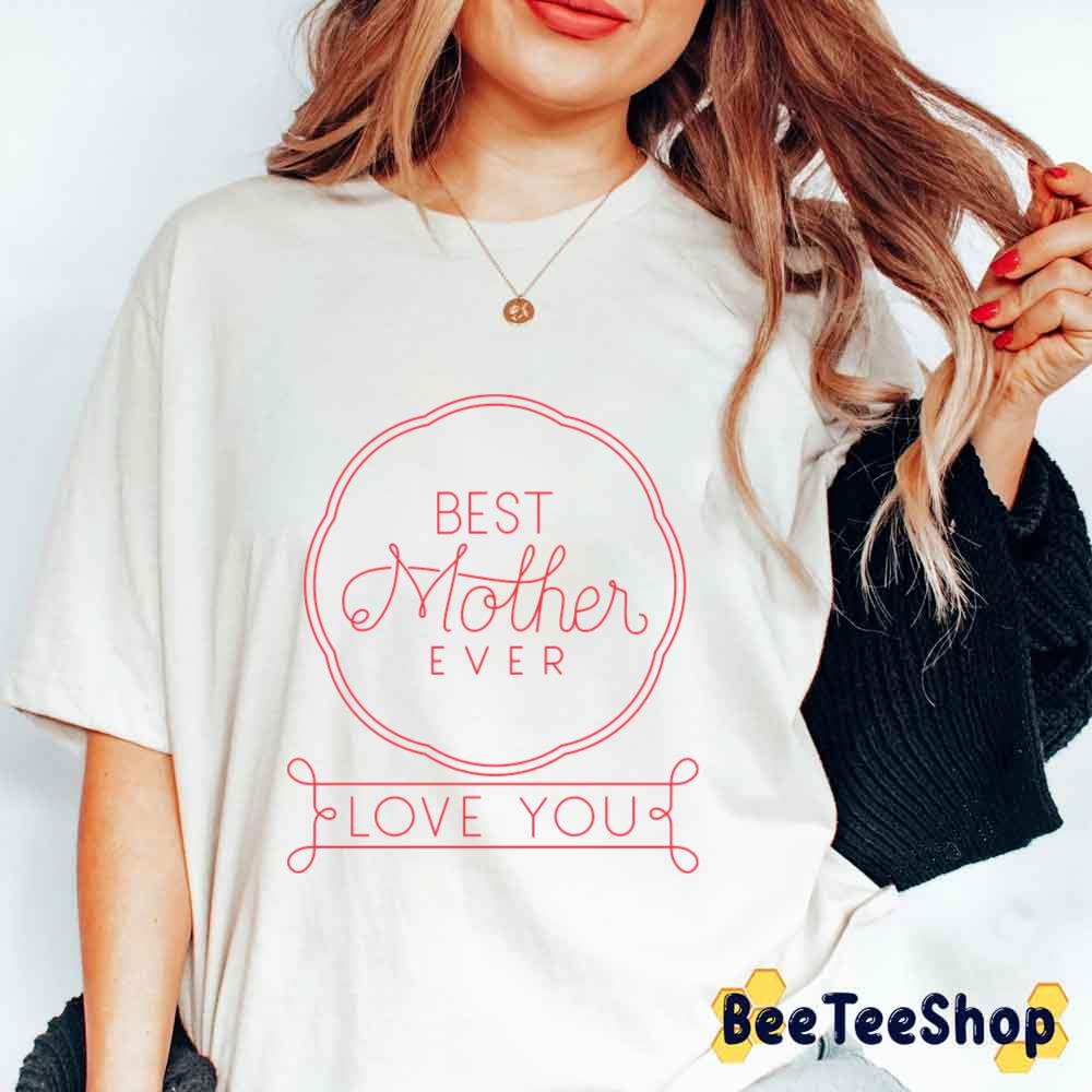 Best Mother Ever Love You Happy Mother’s Day Unisex T-Shirt