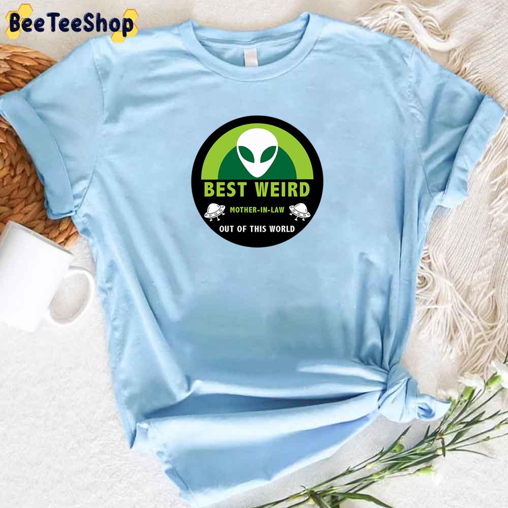 Best Weird Mother In Law Out Of This World Mother’s Day Unisex T-Shirt