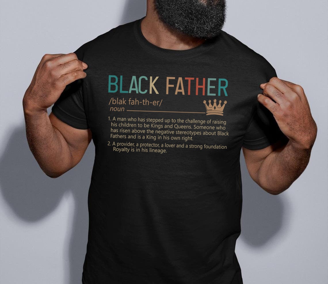 Black Father Is A Man Who Has Stepped Up To The Challenge Of Raising His Children Happy Father’s Day Unisex T-Shirt