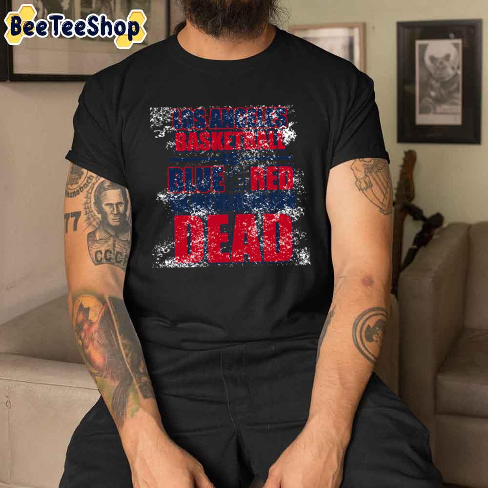 Blue And Red Until Dead LA Clippers Basketball Unisex T-Shirt