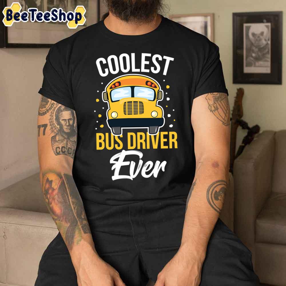 Bus Driver Coolest Bus Driver Ever Birthday Idea Unisex T-Shirt