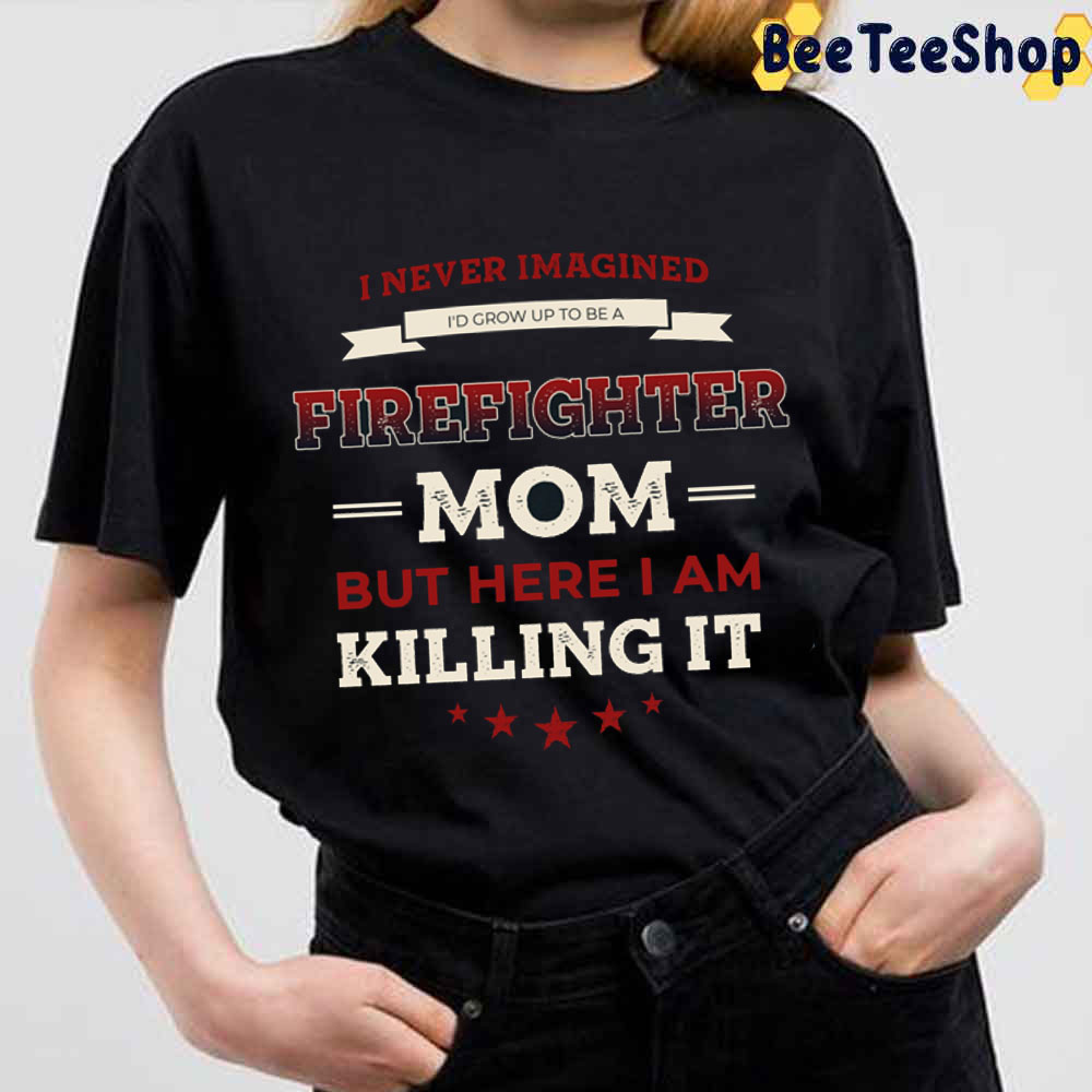 But Here I Am Killing It Firefighter Mom Unisex T-Shirt