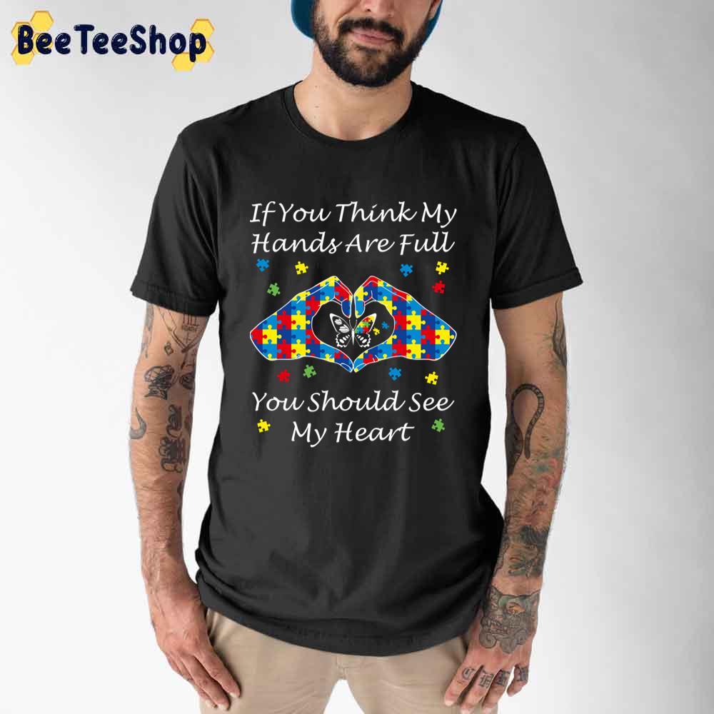 Butterfly If You Think My hands Are Full You Should See My Heart Autism Awareness Unisex T-Shirt