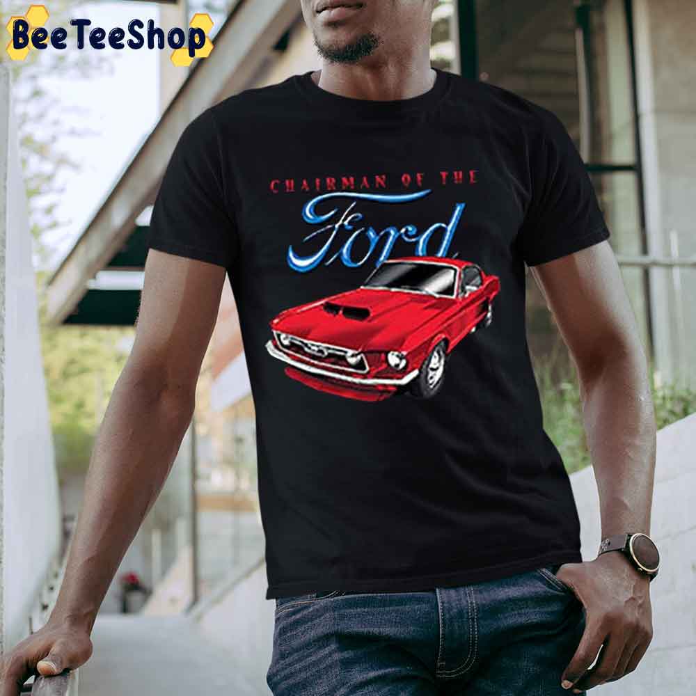 Chairman Of The Ford Unisex T-Shirt