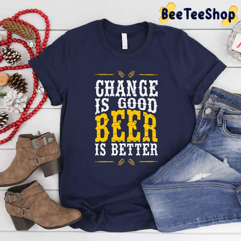 Change Is Good Beer Is Better Fitted Scoop International Beer Day Unisex T-Shirt